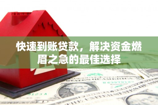 顺河快速到账贷款，解决资金燃眉之急的最佳选择