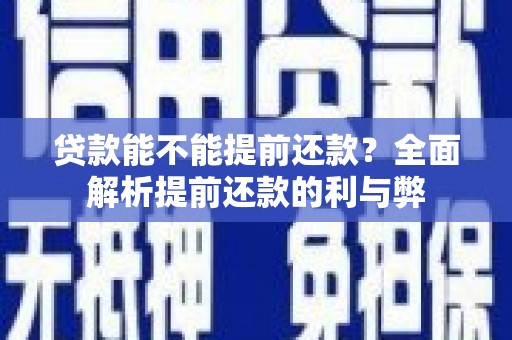 顺河贷款能不能提前还款？全面解析提前还款的利与弊