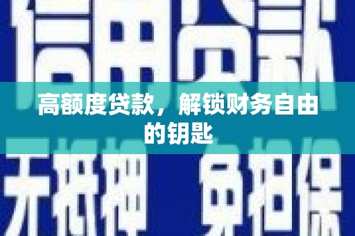 顺河高额度贷款，解锁财务自由的钥匙