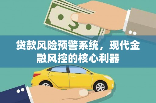 顺河贷款风险预警系统，现代金融风控的核心利器
