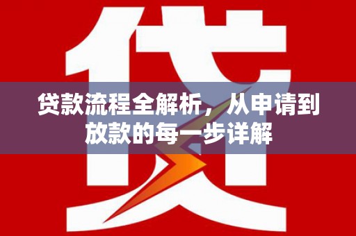 顺河贷款流程全解析，从申请到放款的每一步详解