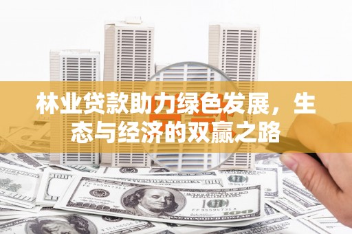 顺河林业贷款助力绿色发展，生态与经济的双赢之路