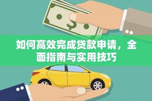 顺河如何高效完成贷款申请，全面指南与实用技巧