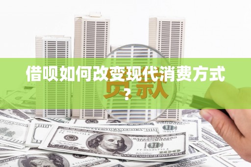 顺河借呗如何改变现代消费方式？