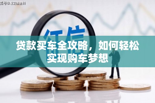 顺河贷款买车全攻略，如何轻松实现购车梦想