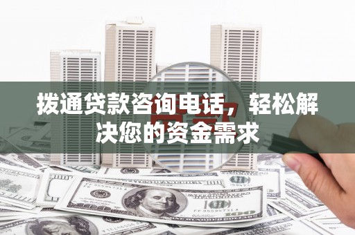 顺河拨通贷款咨询电话，轻松解决您的资金需求