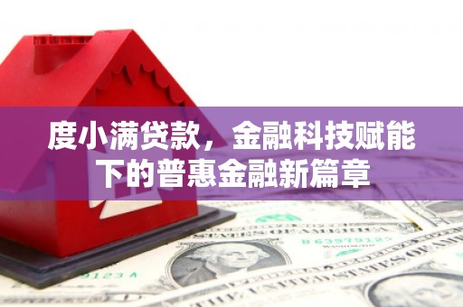 顺河度小满贷款，金融科技赋能下的普惠金融新篇章