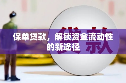 顺河保单贷款，解锁资金流动性的新途径