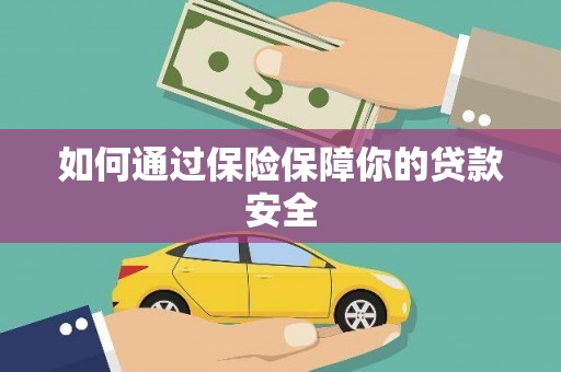 顺河如何通过保险保障你的贷款安全