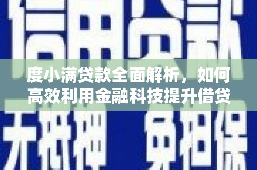 顺河度小满贷款全面解析，如何高效利用金融科技提升借贷体验