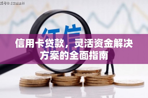 顺河信用卡贷款，灵活资金解决方案的全面指南