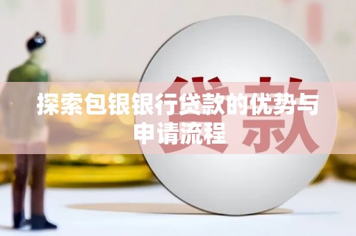 顺河探索包银银行贷款的优势与申请流程