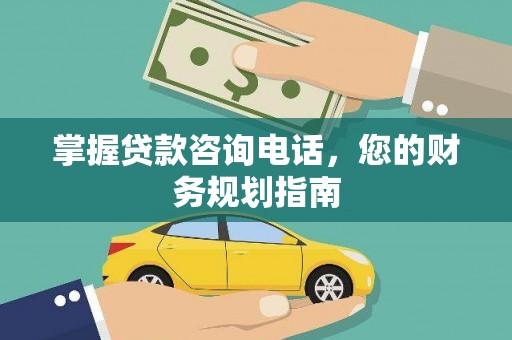 顺河掌握贷款咨询电话，您的财务规划指南