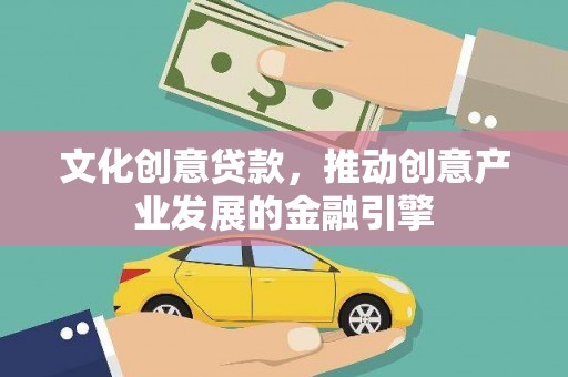 顺河文化创意贷款，推动创意产业发展的金融引擎