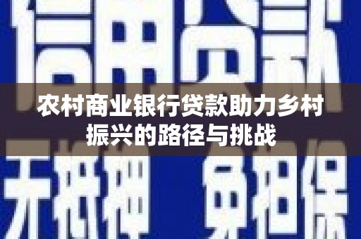 顺河农村商业银行贷款助力乡村振兴的路径与挑战