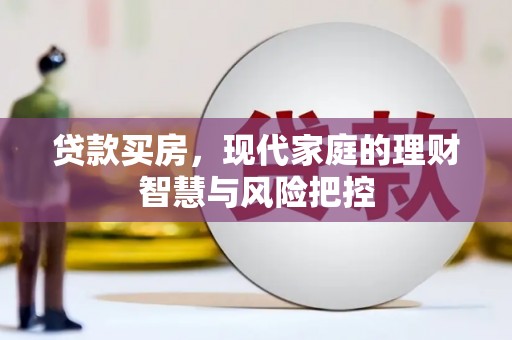 顺河贷款买房，现代家庭的理财智慧与风险把控