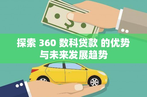 顺河探索 360 数科贷款 的优势与未来发展趋势
