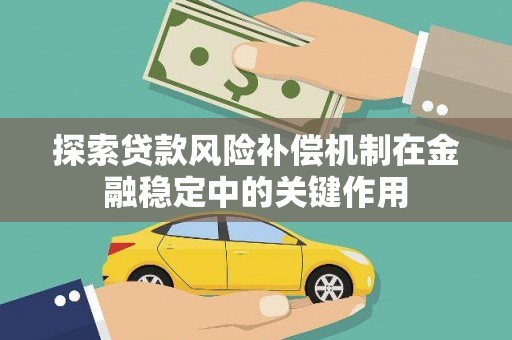 顺河探索贷款风险补偿机制在金融稳定中的关键作用