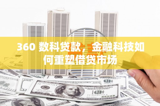 顺河360 数科贷款，金融科技如何重塑借贷市场