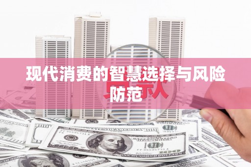 顺河现代消费的智慧选择与风险防范