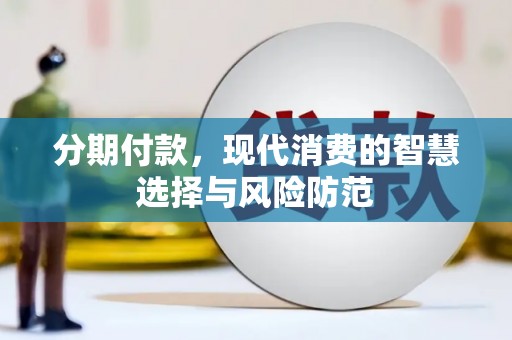顺河分期付款，现代消费的智慧选择与风险防范
