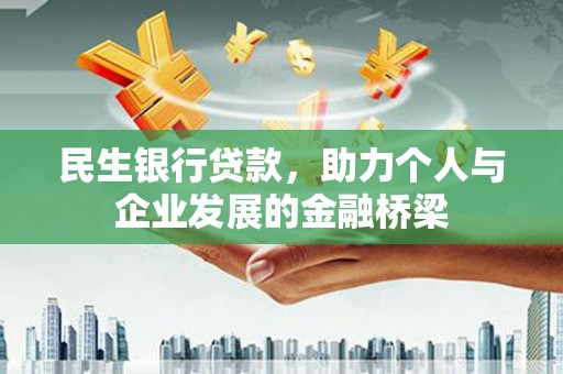 顺河民生银行贷款，助力个人与企业发展的金融桥梁