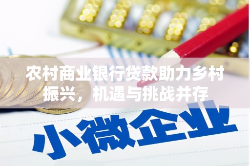 顺河农村商业银行贷款助力乡村振兴，机遇与挑战并存