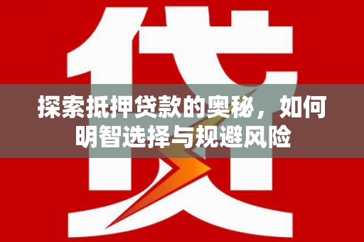 顺河探索抵押贷款的奥秘，如何明智选择与规避风险