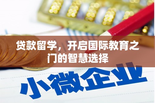 顺河贷款留学，开启国际教育之门的智慧选择