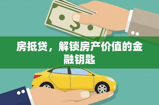 顺河房抵贷，解锁房产价值的金融钥匙
