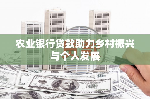 顺河农业银行贷款助力乡村振兴与个人发展