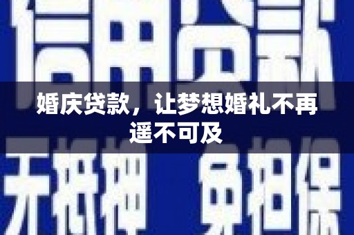 顺河婚庆贷款，让梦想婚礼不再遥不可及