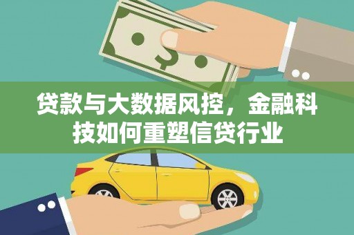 顺河贷款与大数据风控，金融科技如何重塑信贷行业