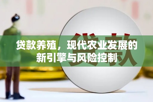 顺河贷款养殖，现代农业发展的新引擎与风险控制