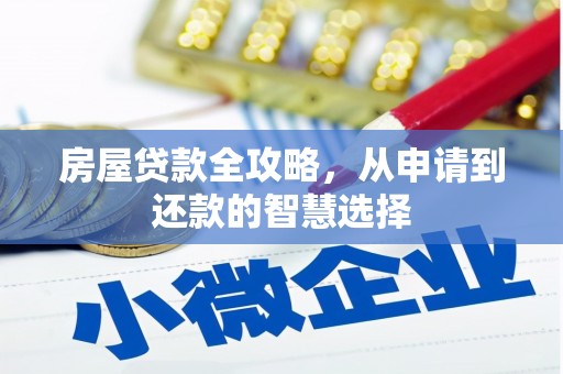 顺河房屋贷款全攻略，从申请到还款的智慧选择