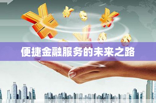 顺河便捷金融服务的未来之路
