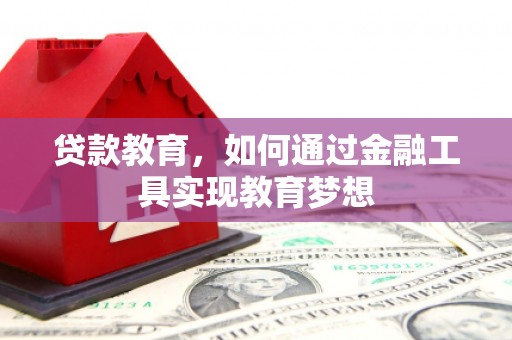 顺河贷款教育，如何通过金融工具实现教育梦想