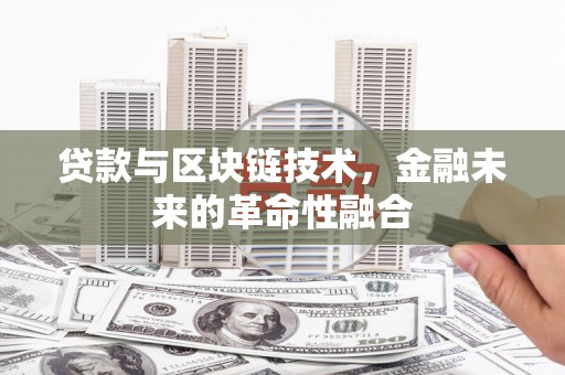 顺河贷款与区块链技术，金融未来的革命性融合