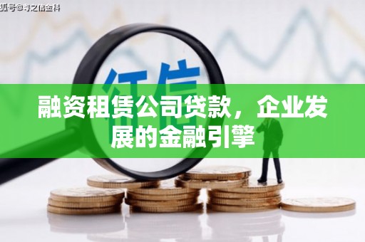 顺河融资租赁公司贷款，企业发展的金融引擎