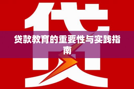 顺河贷款教育的重要性与实践指南
