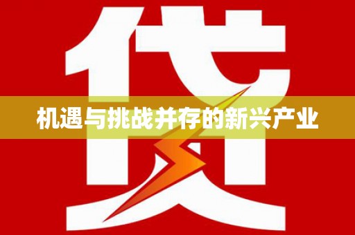 顺河机遇与挑战并存的新兴产业
