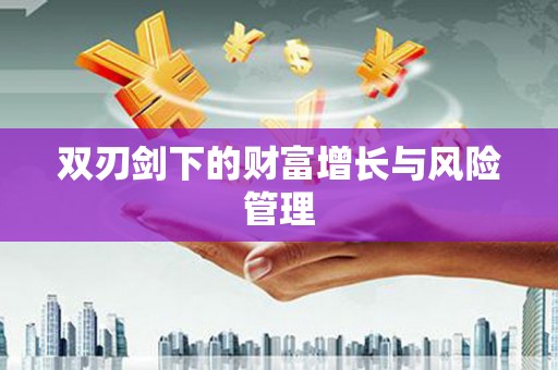 顺河双刃剑下的财富增长与风险管理