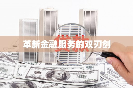 顺河革新金融服务的双刃剑
