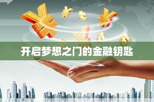顺河开启梦想之门的金融钥匙